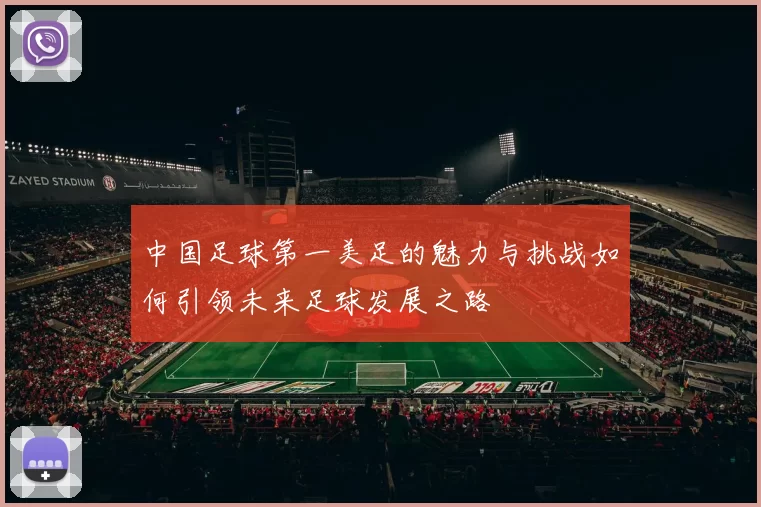 中国足球第一美足的魅力与挑战如何引领未来足球发展之路