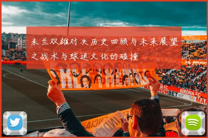 米兰双雄对决历史回顾与未来展望之战术与球迷文化的碰撞
